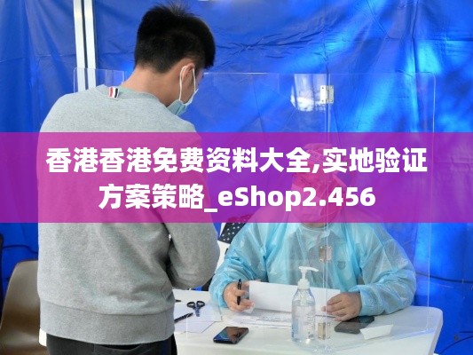 香港香港免费资料大全,实地验证方案策略_eShop2.456