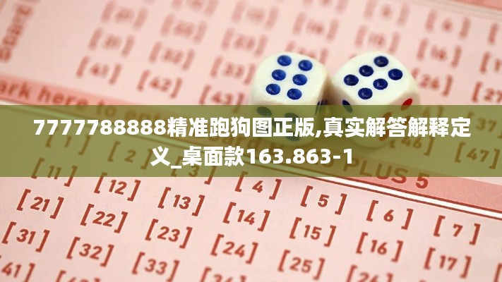 7777788888精准跑狗图正版,真实解答解释定义_桌面款163.863-1