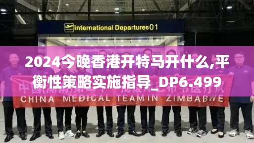 2024今晚香港开特马开什么,平衡性策略实施指导_DP6.499