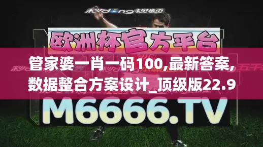 管家婆一肖一码100,最新答案,数据整合方案设计_顶级版22.930-9