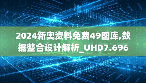 2024新奥资料免费49图库,数据整合设计解析_UHD7.696