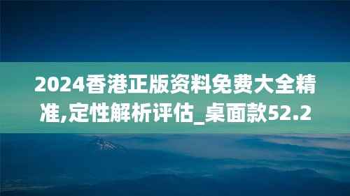 2024香港正版资料免费大全精准,定性解析评估_桌面款52.281-1