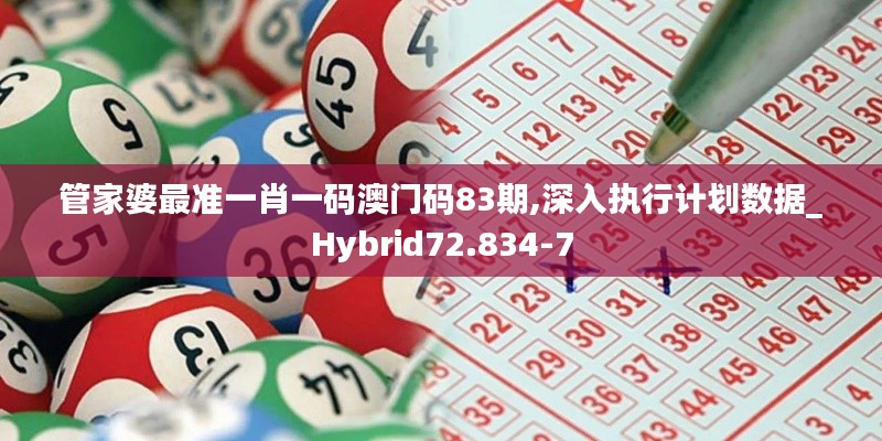 管家婆最准一肖一码澳门码83期,深入执行计划数据_Hybrid72.834-7