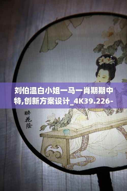 刘伯温白小姐一马一肖期期中特,创新方案设计_4K39.226-7