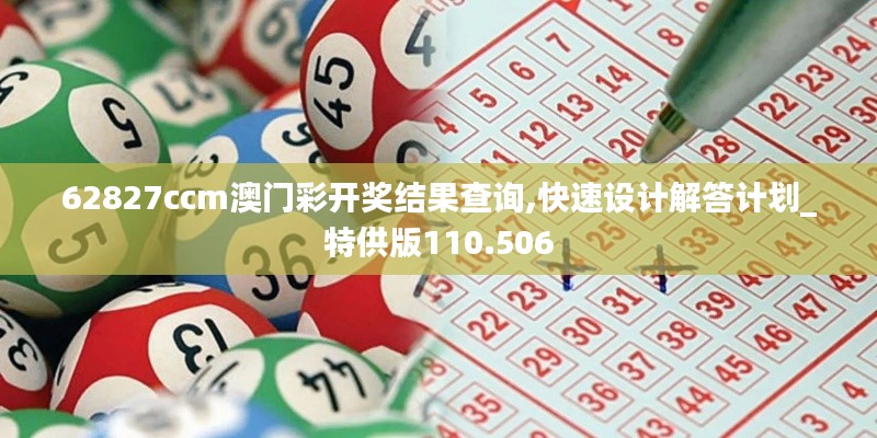 62827ccm澳门彩开奖结果查询,快速设计解答计划_特供版110.506