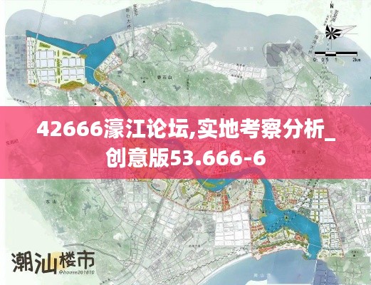 42666濠江论坛,实地考察分析_创意版53.666-6