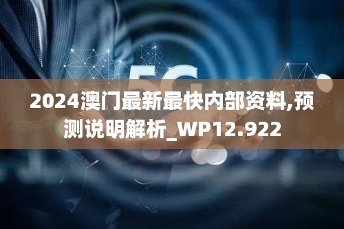 2024澳门最新最快内部资料,预测说明解析_WP12.922