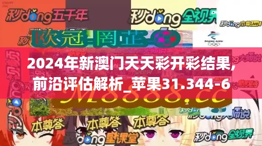 2024年新澳门天天彩开彩结果,前沿评估解析_苹果31.344-6