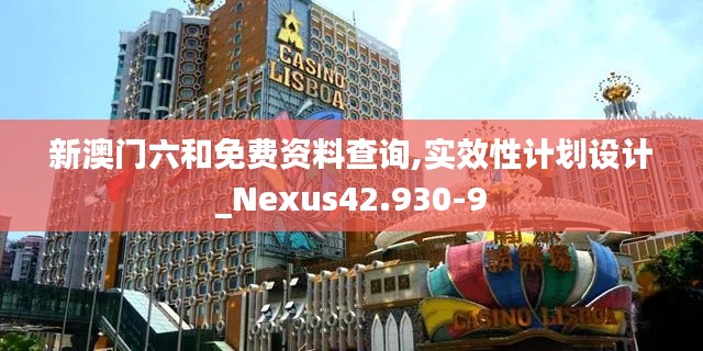新澳门六和免费资料查询,实效性计划设计_Nexus42.930-9