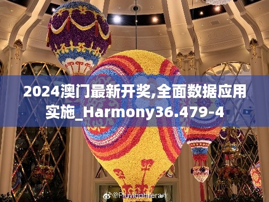 2024澳门最新开奖,全面数据应用实施_Harmony36.479-4