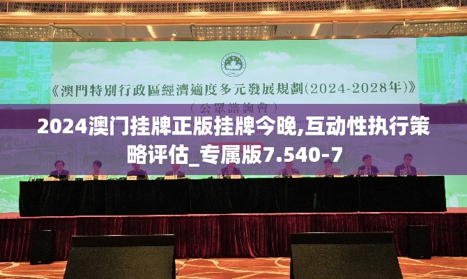 2024澳门挂牌正版挂牌今晚,互动性执行策略评估_专属版7.540-7