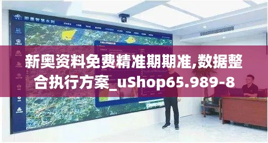 新奥资料免费精准期期准,数据整合执行方案_uShop65.989-8