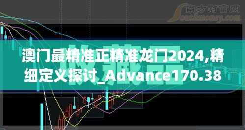 澳门最精准正精准龙门2024,精细定义探讨_Advance170.388-8