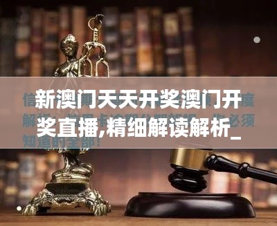 新澳门天天开奖澳门开奖直播,精细解读解析_专业版45.915-4
