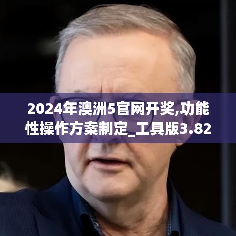 2024年澳洲5官网开奖,功能性操作方案制定_工具版3.820