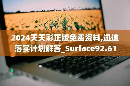 2024天天彩正版免费资料,迅速落实计划解答_Surface92.616-3
