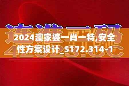 2024澳家婆一肖一特,安全性方案设计_S172.314-1