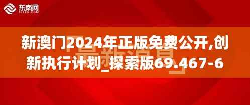 新澳门2024年正版免费公开,创新执行计划_探索版69.467-6