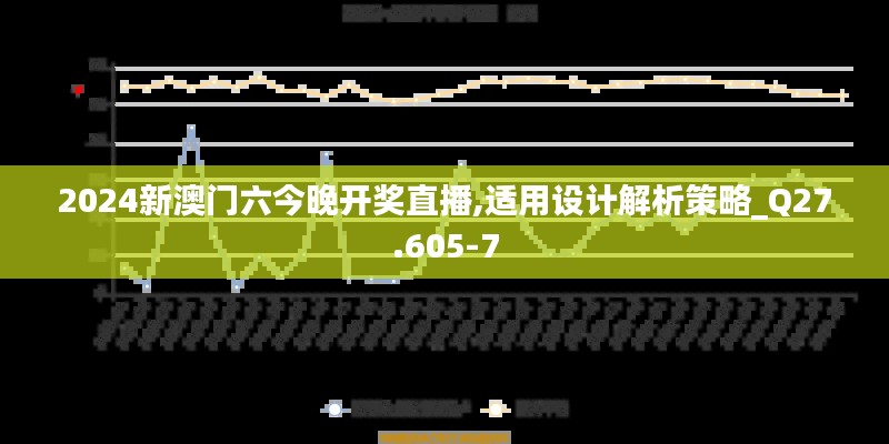2024新澳门六今晚开奖直播,适用设计解析策略_Q27.605-7