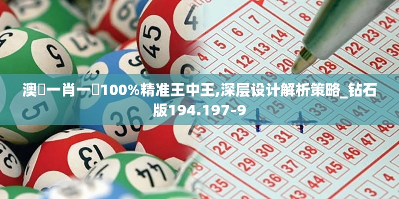 澳門一肖一碼100%精准王中王,深层设计解析策略_钻石版194.197-9