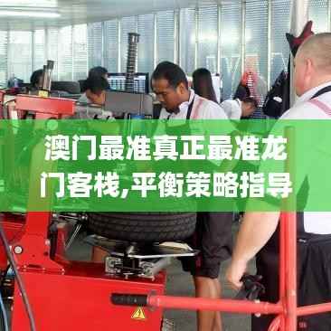 澳门最准真正最准龙门客栈,平衡策略指导_黄金版17.440-2