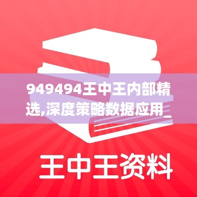 949494王中王内部精选,深度策略数据应用_社交版3.496-9