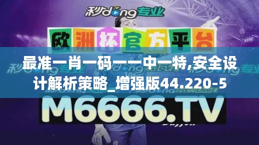 最准一肖一码一一中一特,安全设计解析策略_增强版44.220-5