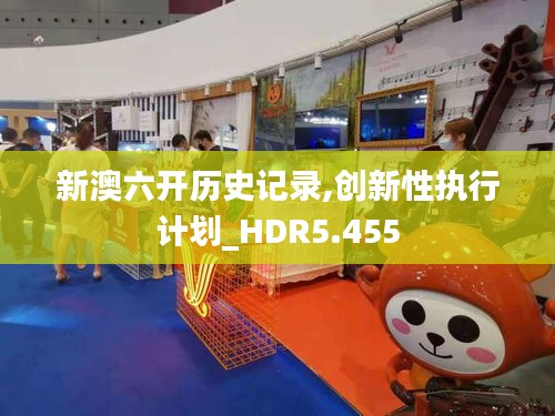 新澳六开历史记录,创新性执行计划_HDR5.455