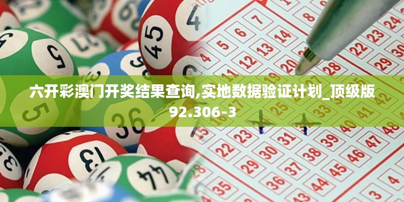 六开彩澳门开奖结果查询,实地数据验证计划_顶级版92.306-3