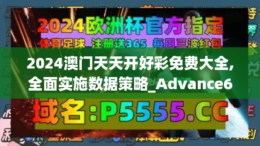 2024澳门天天开好彩免费大全,全面实施数据策略_Advance63.416-6