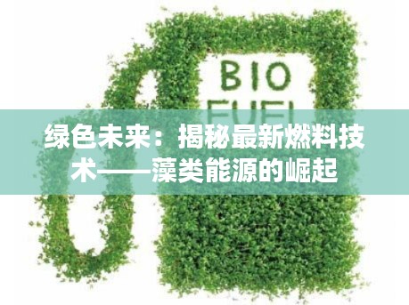 绿色未来:揭秘最新燃料技术——藻类能源的崛起