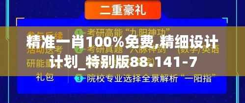 精准一肖100%免费,精细设计计划_特别版88.141-7