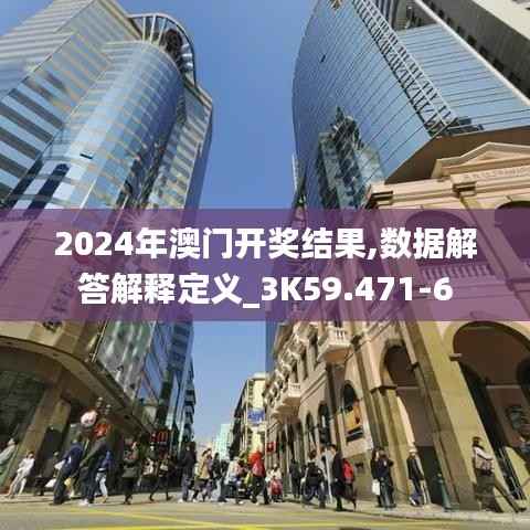 2024年澳门开奖结果,数据解答解释定义_3K59.471-6