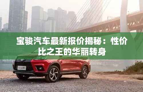 宝骏汽车最新报价揭秘：性价比之王的华丽转身