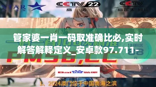 管家婆一肖一码取准确比必,实时解答解释定义_安卓款97.711-8