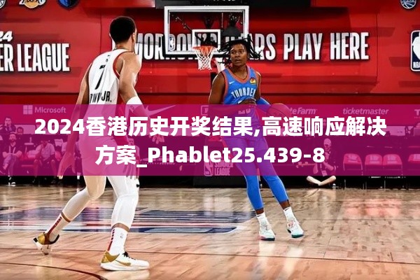 2024香港历史开奖结果,高速响应解决方案_Phablet25.439-8