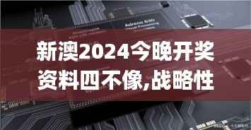 新澳2024今晚开奖资料四不像,战略性方案优化_安卓版7.270-4