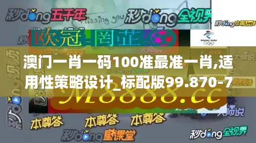 澳门一肖一码100准最准一肖,适用性策略设计_标配版99.870-7