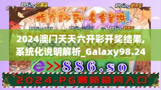 2024澳门天天六开彩开奖结果,系统化说明解析_Galaxy98.246-9
