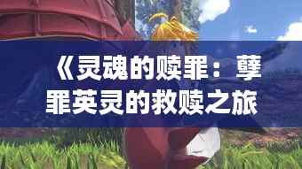 《灵魂的赎罪:孽罪英灵的救赎之旅》