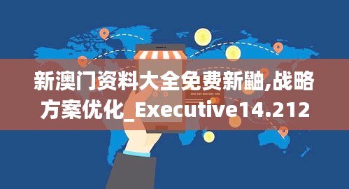 新澳门资料大全免费新鼬,战略方案优化_Executive14.212
