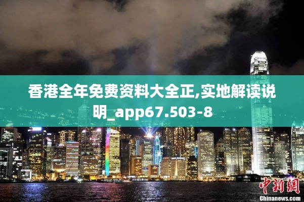 香港全年免费资料大全正,实地解读说明_app67.503-8