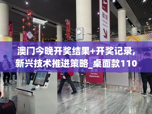 澳门今晚开奖结果+开奖记录,新兴技术推进策略_桌面款110.250