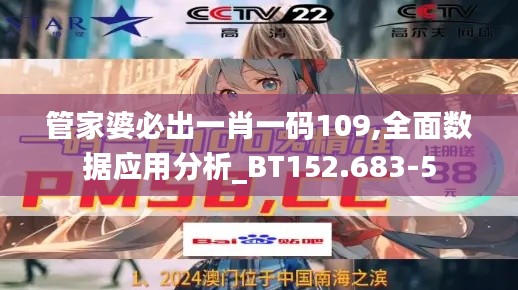管家婆必出一肖一码109,全面数据应用分析_BT152.683-5
