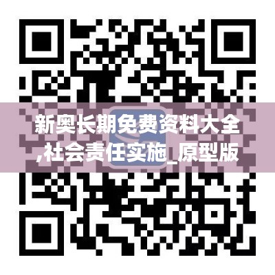 新奥长期免费资料大全,社会责任实施_原型版JHQ4.595