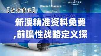 新澳精准资料免费,前瞻性战略定义探讨_尊贵版59.761-7
