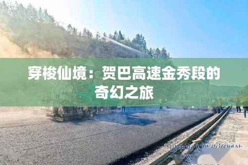 穿梭仙境:贺巴高速金秀段的奇幻之旅