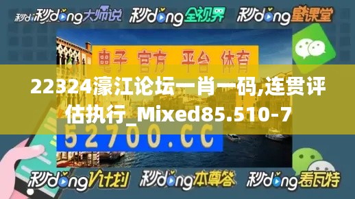 22324濠江论坛一肖一码,连贯评估执行_Mixed85.510-7