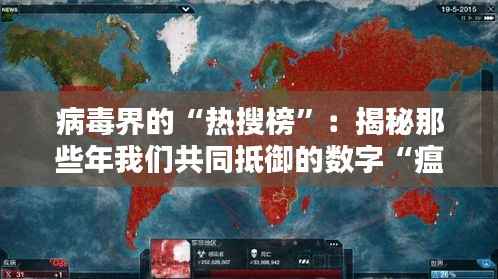 病毒界的“热搜榜”:揭秘那些年我们共同抵御的数字“瘟疫”