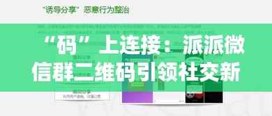 “码”上连接：派派微信群二维码引领社交新风尚